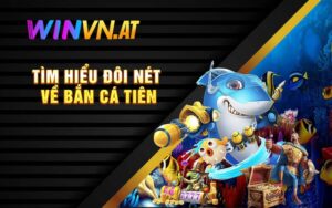 Tìm hiểu đôi nét về bắn cá tiên